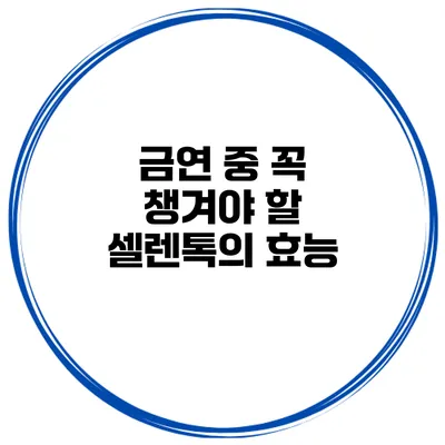 금연 중 꼭 챙겨야 할 셀렌톡의 효능