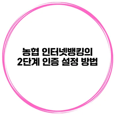 농협 인터넷뱅킹의 2단계 인증 설정 방법