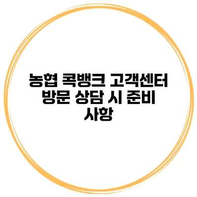농협 콕뱅크 고객센터 방문 상담 시 준비 사항