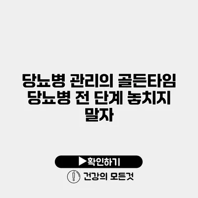 당뇨병 관리의 골든타임 당뇨병 전 단계 놓치지 말자