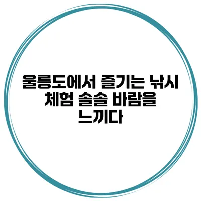 울릉도에서 즐기는 낚시 체험 솔솔 바람을 느끼다