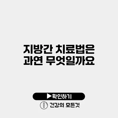 지방간 치료법은 과연 무엇일까요?
