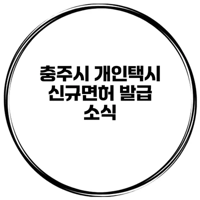 충주시 개인택시 신규면허 발급 소식