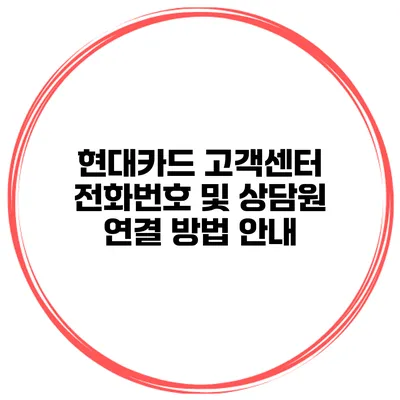 현대카드 고객센터 전화번호 및 상담원 연결 방법 안내