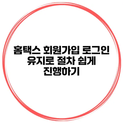 홈택스 회원가입 로그인 유지로 절차 쉽게 진행하기