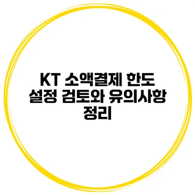 KT 소액결제 한도 설정 검토와 유의사항 정리