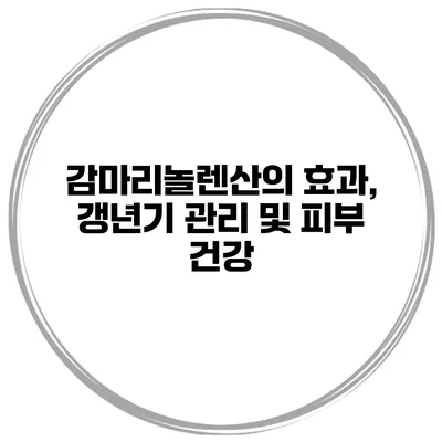 감마리놀렌산의 효과, 갱년기 관리 및 피부 건강
