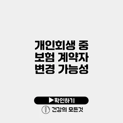 개인회생 중 보험 계약자 변경 가능성