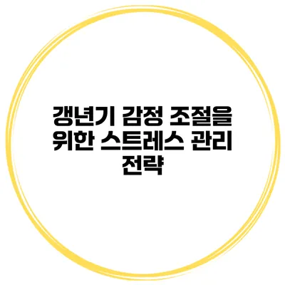 갱년기 감정 조절을 위한 스트레스 관리 전략