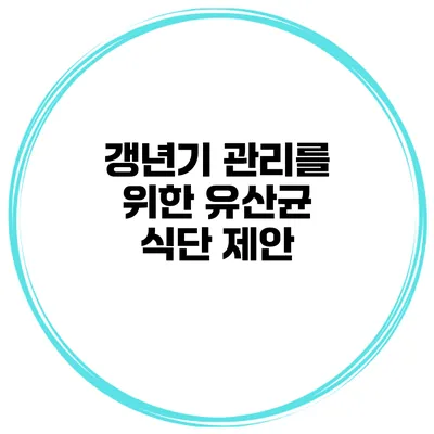 갱년기 관리를 위한 유산균 식단 제안