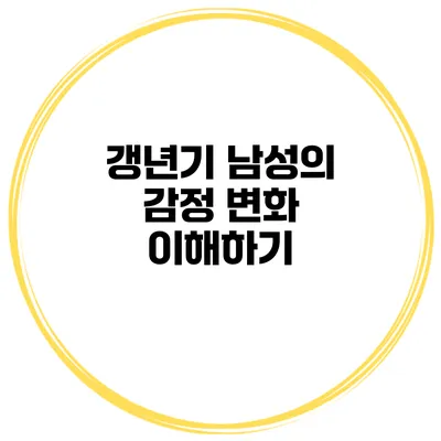 갱년기 남성의 감정 변화 이해하기