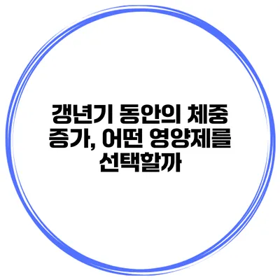갱년기 동안의 체중 증가, 어떤 영양제를 선택할까?