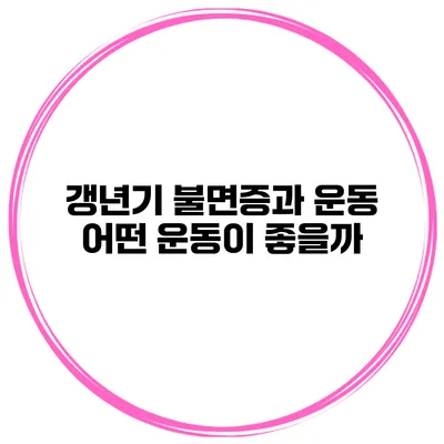 갱년기 불면증과 운동: 어떤 운동이 좋을까?
