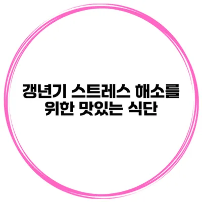 갱년기 스트레스 해소를 위한 맛있는 식단
