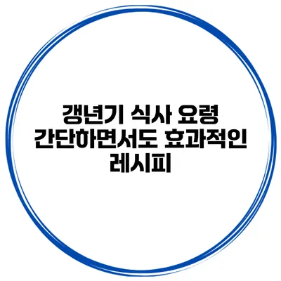 갱년기 식사 요령: 간단하면서도 효과적인 레시피