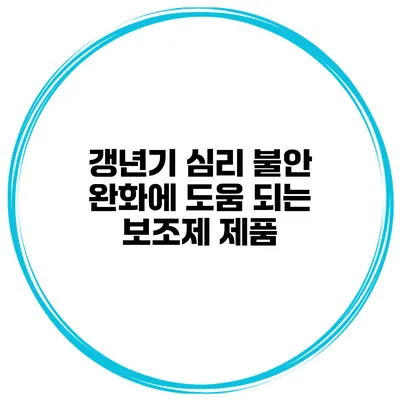 갱년기 심리 불안 완화에 도움 되는 보조제 제품