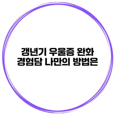 갱년기 우울증 완화 경험담: 나만의 방법은?
