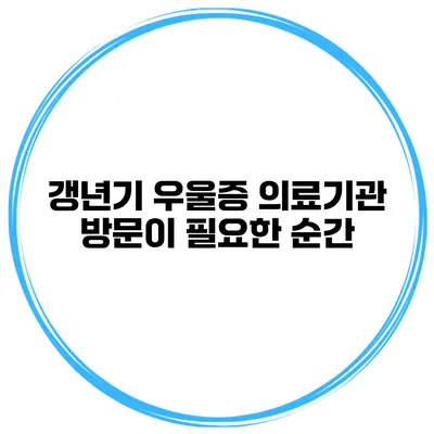 갱년기 우울증: 의료기관 방문이 필요한 순간