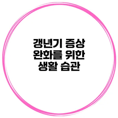 갱년기 증상 완화를 위한 생활 습관