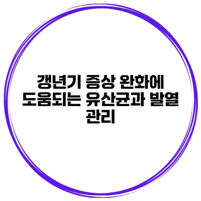 갱년기 증상 완화에 도움되는 유산균과 발열 관리
