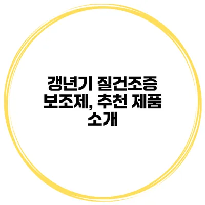 갱년기 질건조증 보조제, 추천 제품 소개