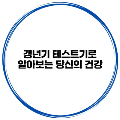 갱년기 테스트기로 알아보는 당신의 건강