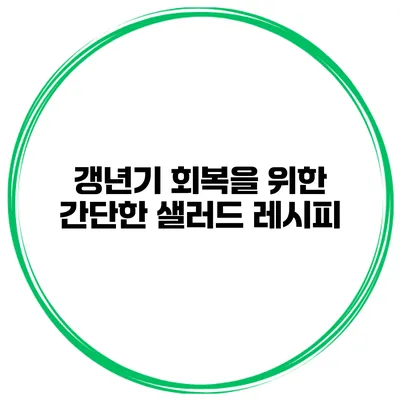 갱년기 회복을 위한 간단한 샐러드 레시피