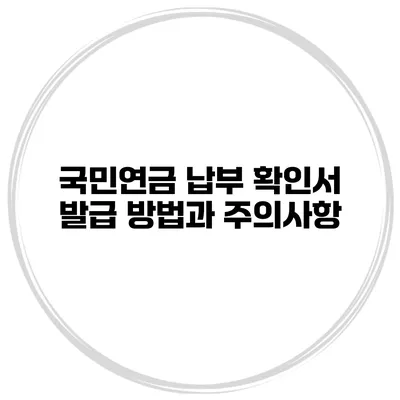 국민연금 납부 확인서 발급 방법과 주의사항