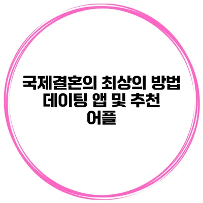 국제결혼의 최상의 방법 데이팅 앱 및 추천 어플