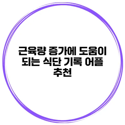 근육량 증가에 도움이 되는 식단 기록 어플 추천