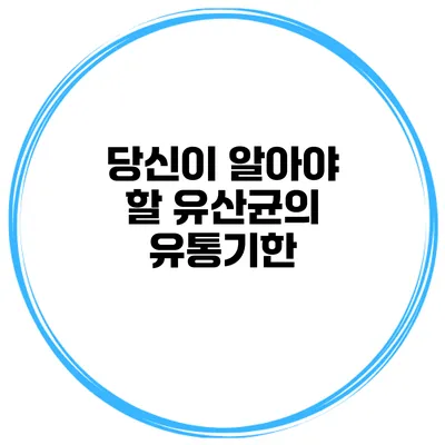 당신이 알아야 할 유산균의 유통기한