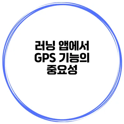 러닝 앱에서 GPS 기능의 중요성