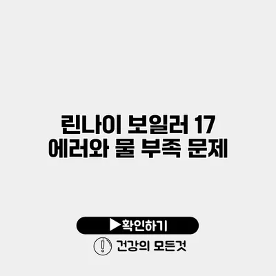 린나이 보일러 17 에러와 물 부족 문제