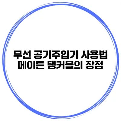 무선 공기주입기 사용법: 메이튼 탱커블의 장점