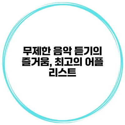 무제한 음악 듣기의 즐거움, 최고의 어플 리스트
