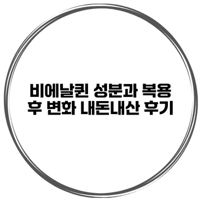 비에날퀸 성분과 복용 후 변화: 내돈내산 후기