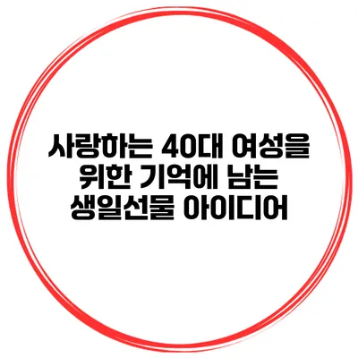 사랑하는 40대 여성을 위한 기억에 남는 생일선물 아이디어