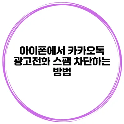아이폰에서 카카오톡 광고전화 스팸 차단하는 방법