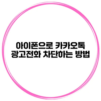 아이폰으로 카카오톡 광고전화 차단하는 방법