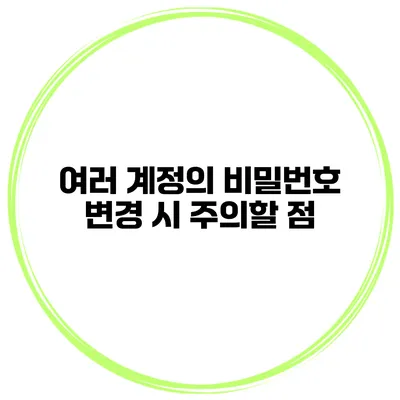 여러 계정의 비밀번호 변경 시 주의할 점