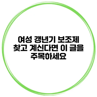 여성 갱년기 보조제 찾고 계신다면 이 글을 주목하세요