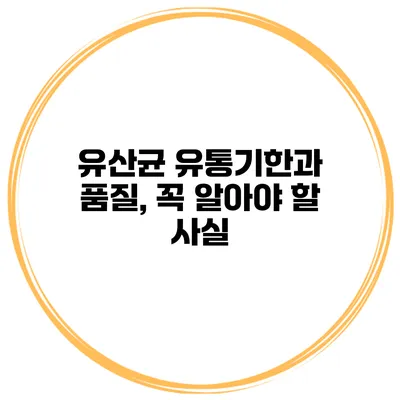 유산균 유통기한과 품질, 꼭 알아야 할 사실