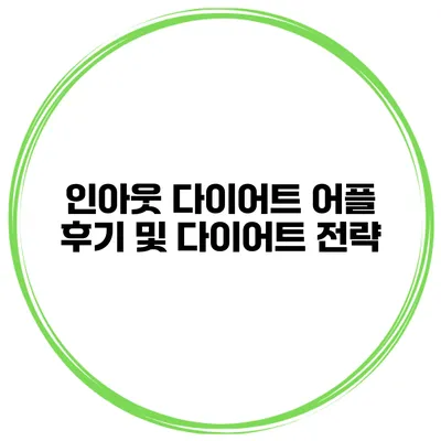 인아웃 다이어트 어플 후기 및 다이어트 전략