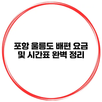 포항 울릉도 배편 요금 및 시간표 완벽 정리