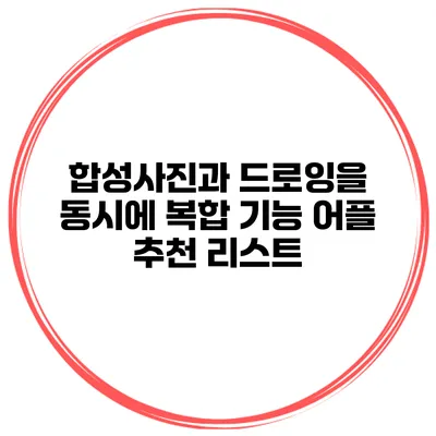 합성사진과 드로잉을 동시에 복합 기능 어플 추천 리스트